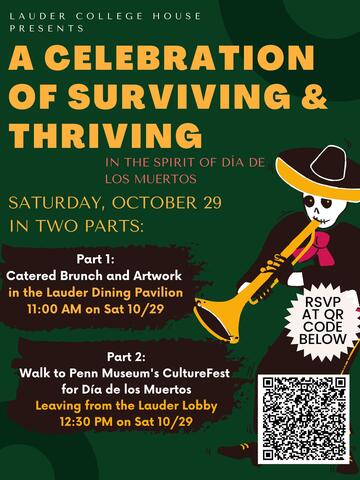 A poster that reads: Lauder College House Presents A Celebration Of surviving and thriving. Saturday, October 29 In two Parts: Part 1: Catered Brunch and Artwork  in the Lauder Dining Pavilion 11:00 AM on Saturday 10/29. Part 2: Walk to Penn Museum's CultureFest  for Día de los Muertos Leaving from the Lauder Lobby 12:30 PM on Saturday 10/29. A picture of a skeleton playing the trumpet. In the bottom right corner, a QR code to an RSVP google form.