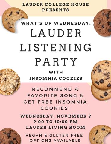 A poster that reads: Lauder College house presents What's up Wednesday: Lauder Listening Party with Insomnia Cookies.  recommend a favorite song & get free insomnia cookies! Wednesday, November 9 from 9:00 to 10:00 PM Lauder Living room. Vegan & Gluten Free  options available. Images of cookies appear on either side of the text.